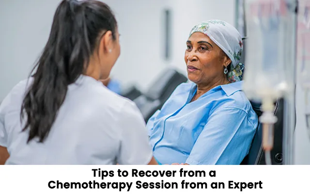 Tips to Recover from a Chemotherapy Session from an Expert