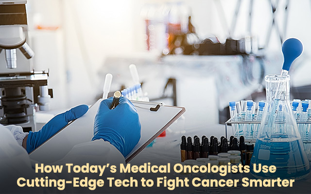 How Today’s Medical Oncologists Use Cutting-Edge Tech to Fight Cancer Smarter